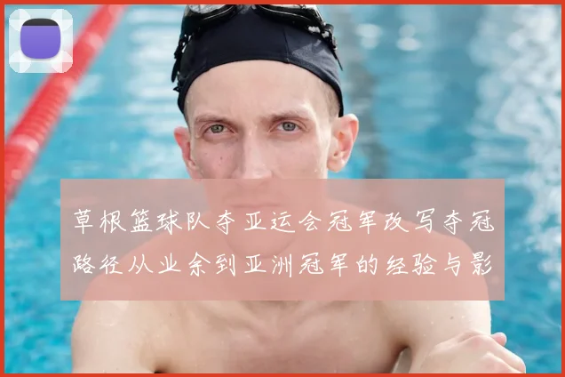 草根篮球队夺亚运会冠军改写夺冠路径从业余到亚洲冠军的经验与影响