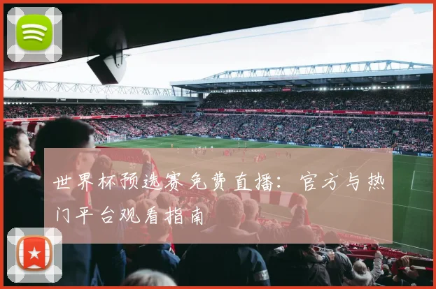 世界杯预选赛免费直播：官方与热门平台观看指南